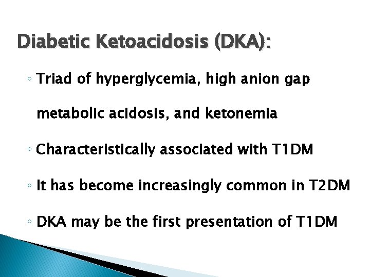 Diabetic Ketoacidosis (DKA): ◦ Triad of hyperglycemia, high anion gap metabolic acidosis, and ketonemia