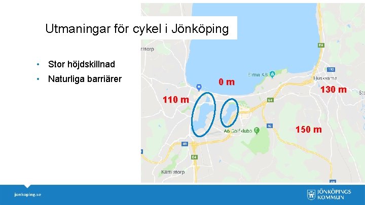 Utmaningar för cykel i Jönköping • Stor höjdskillnad • Naturliga barriärer 0 m 110