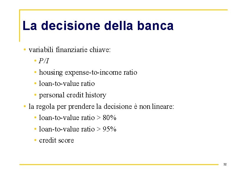 La decisione della banca • variabili finanziarie chiave: • P/I • housing expense-to-income ratio