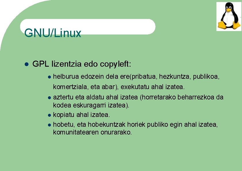 GNU/Linux GPL lizentzia edo copyleft: helburua edozein dela ere(pribatua, hezkuntza, publikoa, komertziala, eta abar),
