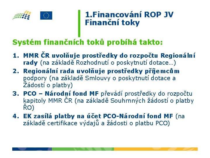 1. Financování ROP JV Finanční toky Systém finančních toků probíhá takto: 1. MMR ČR