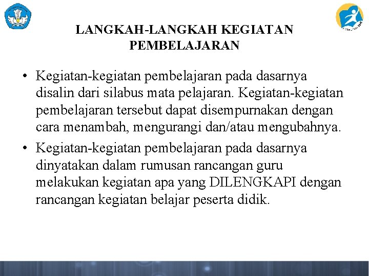 LANGKAH-LANGKAH KEGIATAN PEMBELAJARAN • Kegiatan-kegiatan pembelajaran pada dasarnya disalin dari silabus mata pelajaran. Kegiatan-kegiatan