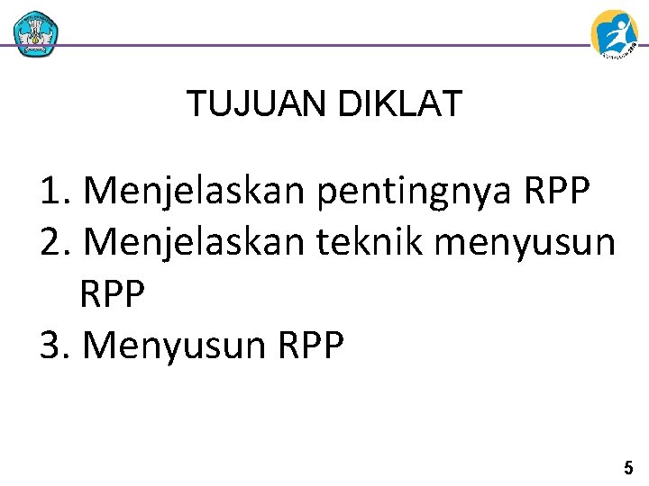 TUJUAN DIKLAT 1. Menjelaskan pentingnya RPP 2. Menjelaskan teknik menyusun RPP 3. Menyusun RPP