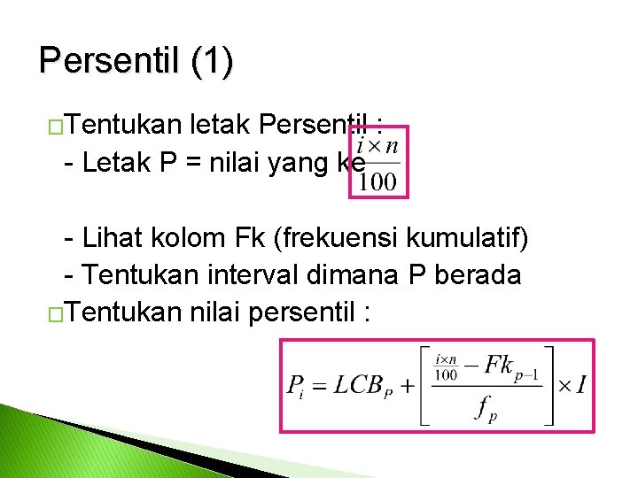 Persentil (1) �Tentukan letak Persentil : - Letak P = nilai yang ke -