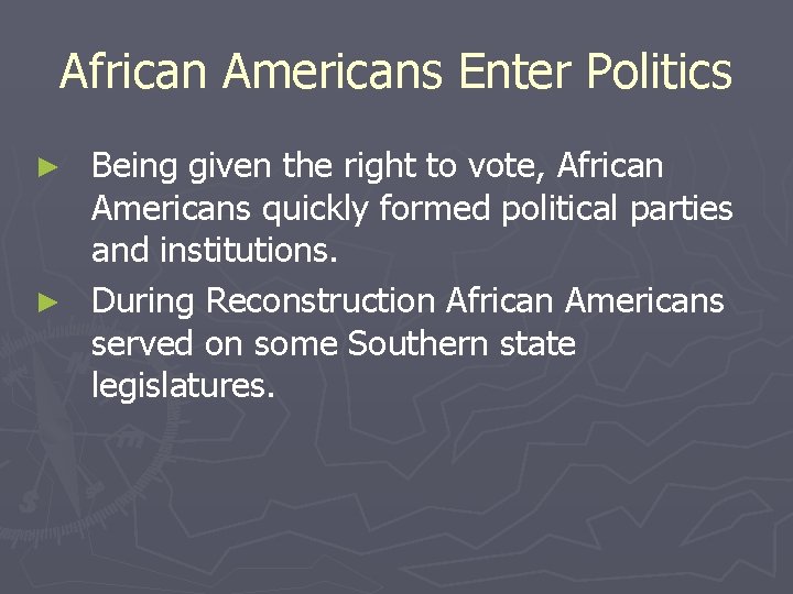 African Americans Enter Politics Being given the right to vote, African Americans quickly formed