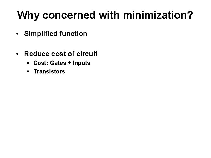 Why concerned with minimization? • Simplified function • Reduce cost of circuit § Cost: