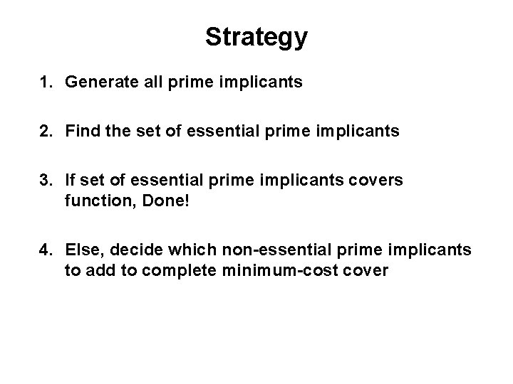 Strategy 1. Generate all prime implicants 2. Find the set of essential prime implicants
