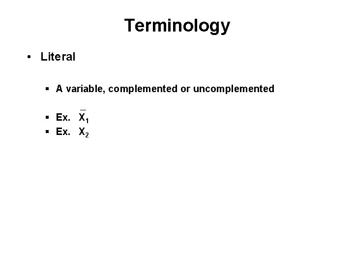 Terminology • Literal § A variable, complemented or uncomplemented _ § Ex. X 1