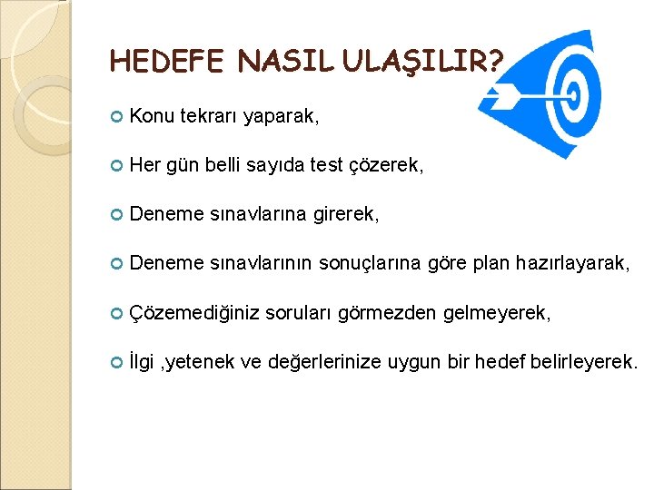 HEDEFE NASIL ULAŞILIR? Konu tekrarı yaparak, Her gün belli sayıda test çözerek, Deneme sınavlarına