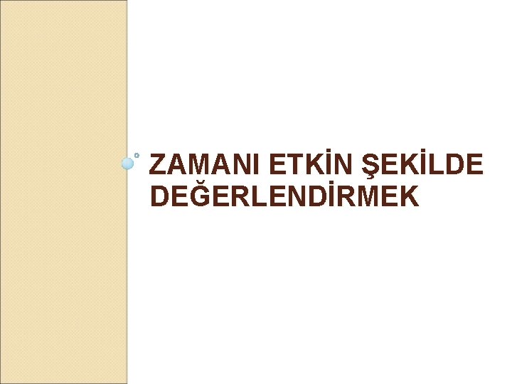 ZAMANI ETKİN ŞEKİLDE DEĞERLENDİRMEK 