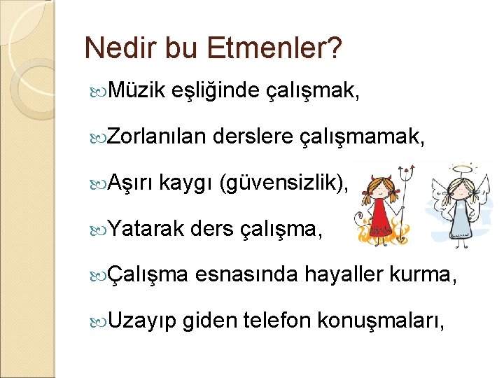 Nedir bu Etmenler? Müzik eşliğinde çalışmak, Zorlanılan Aşırı derslere çalışmamak, kaygı (güvensizlik), Yatarak ders