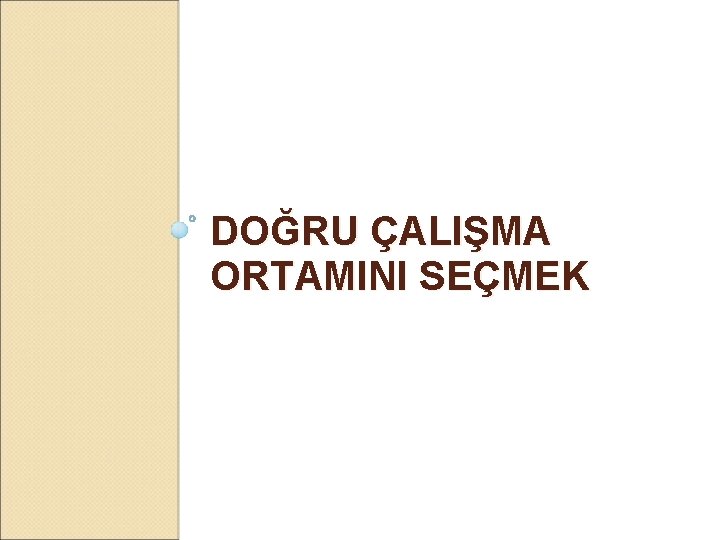 DOĞRU ÇALIŞMA ORTAMINI SEÇMEK 