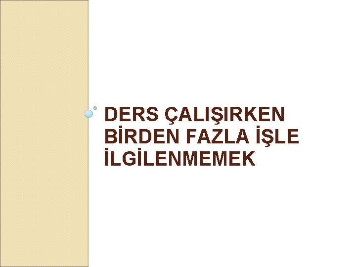 DERS ÇALIŞIRKEN BİRDEN FAZLA İŞLE İLGİLENMEMEK 