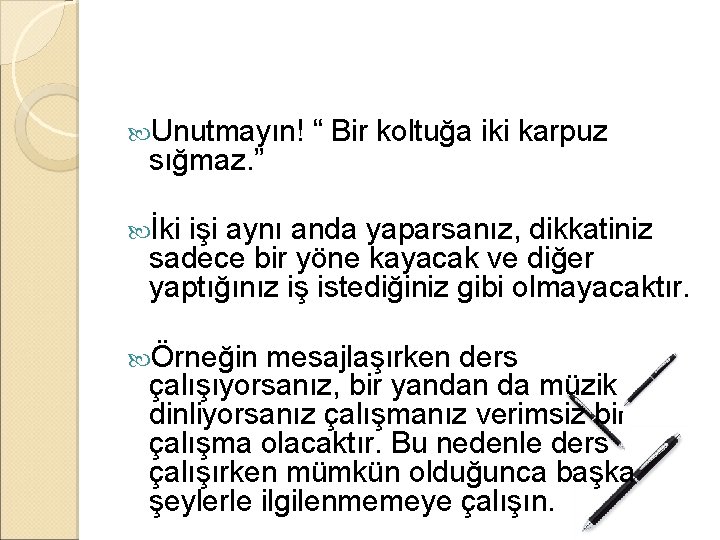  Unutmayın! sığmaz. ” “ Bir koltuğa iki karpuz İki işi aynı anda yaparsanız,
