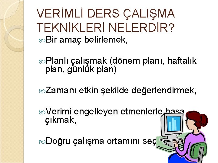 VERİMLİ DERS ÇALIŞMA TEKNİKLERİ NELERDİR? Bir amaç belirlemek, Planlı çalışmak (dönem planı, haftalık plan,