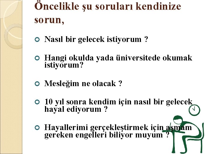 Öncelikle şu soruları kendinize sorun, Nasıl bir gelecek istiyorum ? Hangi okulda yada üniversitede