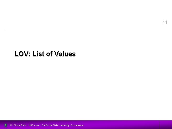 11 LOV: List of Values R. Ching, Ph. D. • MIS Area • California