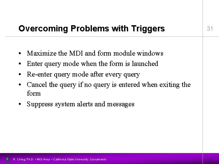 Overcoming Problems with Triggers • • Maximize the MDI and form module windows Enter
