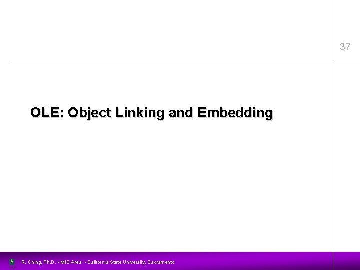 37 OLE: Object Linking and Embedding R. Ching, Ph. D. • MIS Area •