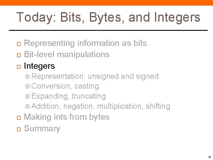 Today: Bits, Bytes, and Integers Representing information as bits Bit-level manipulations Integers Representation: unsigned