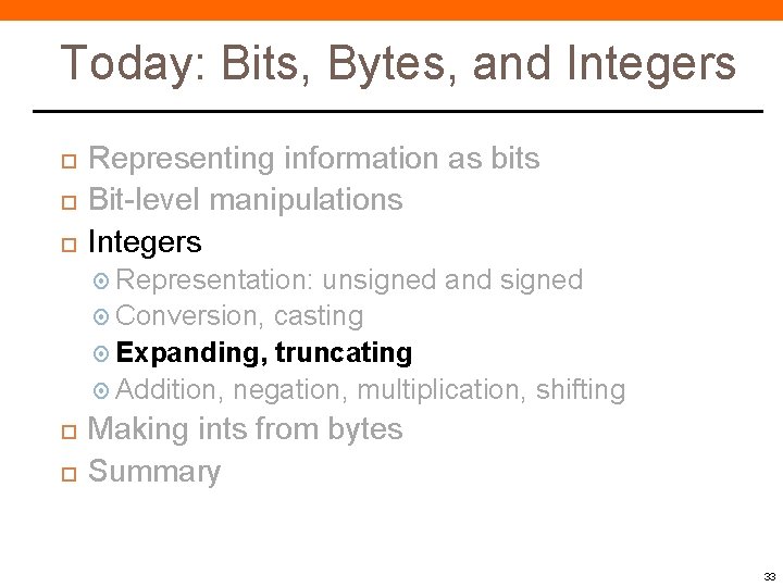 Today: Bits, Bytes, and Integers Representing information as bits Bit-level manipulations Integers Representation: unsigned