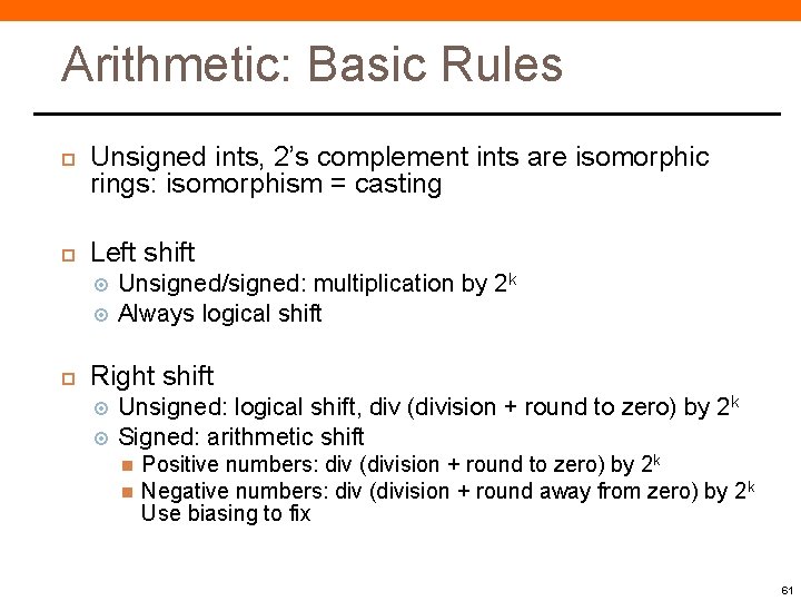 Arithmetic: Basic Rules Unsigned ints, 2’s complement ints are isomorphic rings: isomorphism = casting