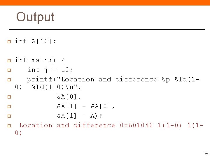 Output int A[10]; int main() { int j = 10; printf("Location and difference %p