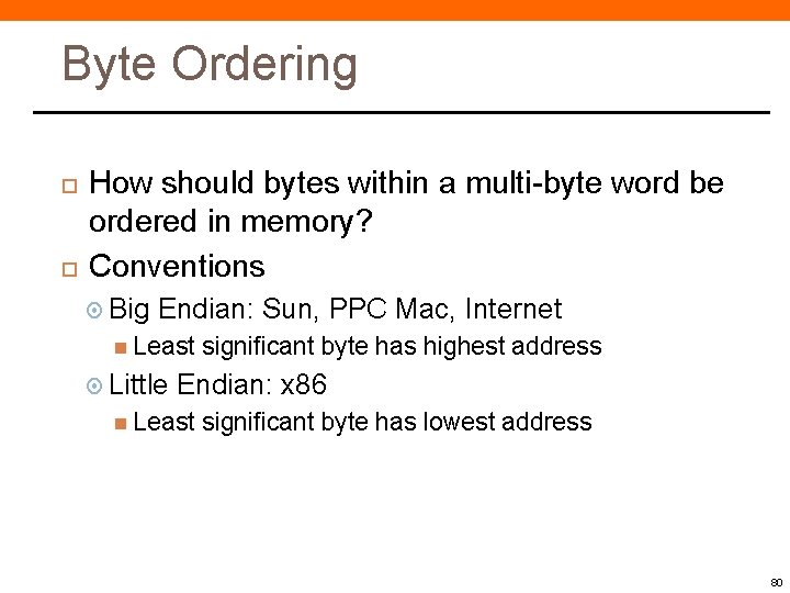 Byte Ordering How should bytes within a multi-byte word be ordered in memory? Conventions