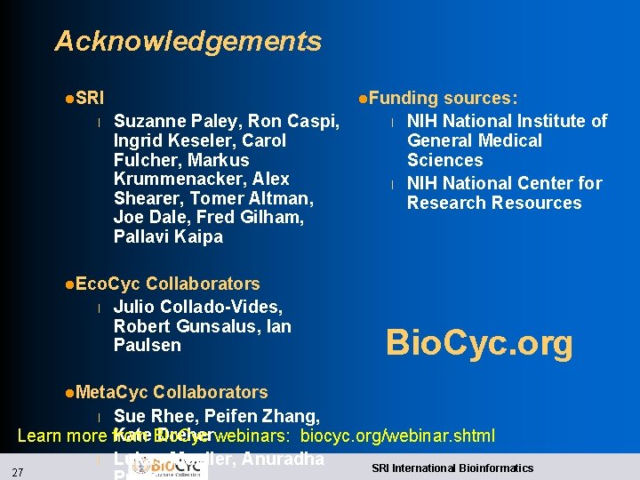 Acknowledgements l. SRI l l. Funding Suzanne Paley, Ron Caspi, Ingrid Keseler, Carol Fulcher, Acknowledgements l. SRI l l. Funding Suzanne Paley, Ron Caspi, Ingrid Keseler, Carol Fulcher,