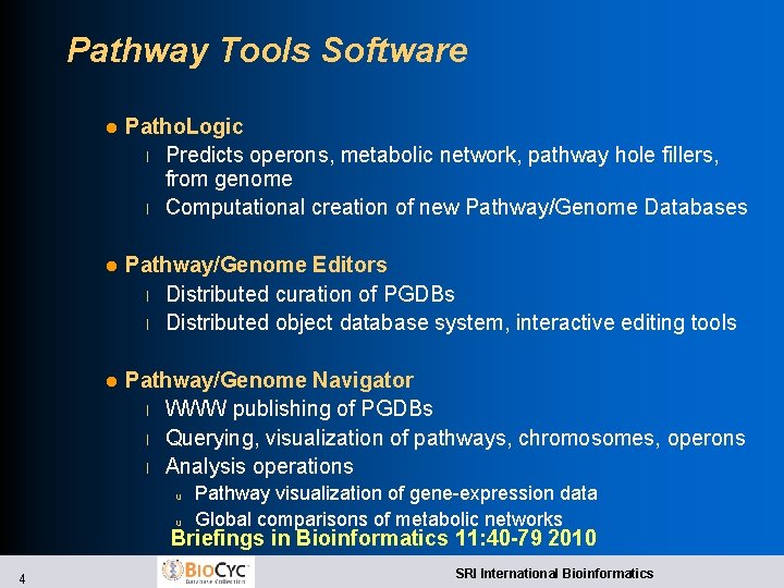 Pathway Tools Software l Patho. Logic l Predicts operons, metabolic network, pathway hole fillers, Pathway Tools Software l Patho. Logic l Predicts operons, metabolic network, pathway hole fillers,