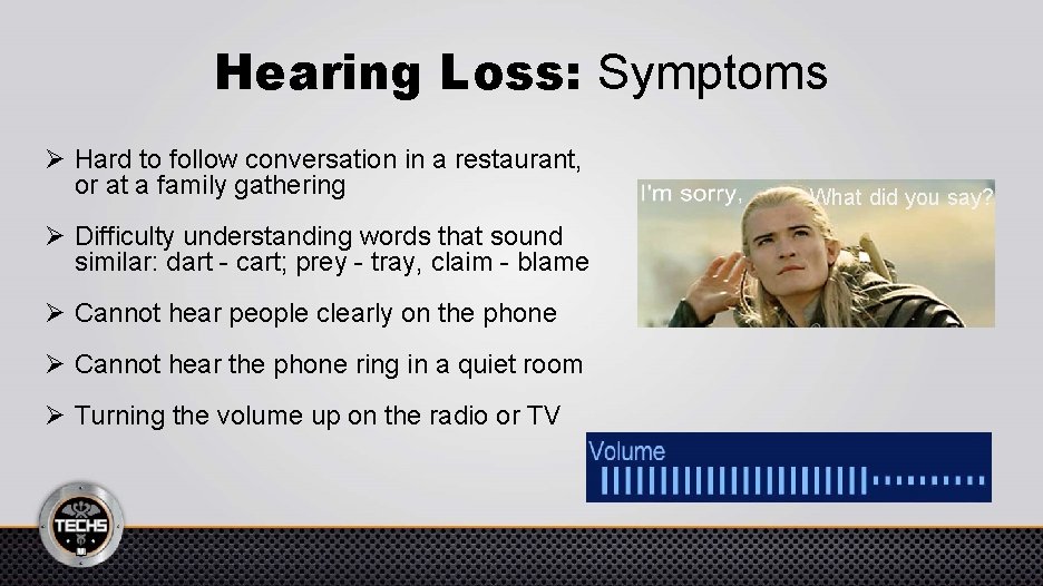 Hearing Loss: Symptoms Ø Hard to follow conversation in a restaurant, or at a