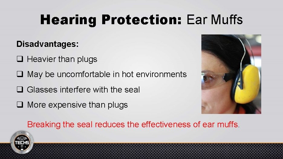 Hearing Protection: Ear Muffs Disadvantages: q Heavier than plugs q May be uncomfortable in