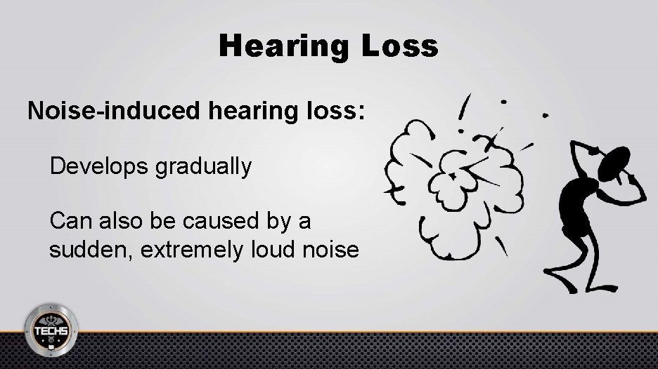 Hearing Loss Noise-induced hearing loss: Develops gradually Can also be caused by a sudden,