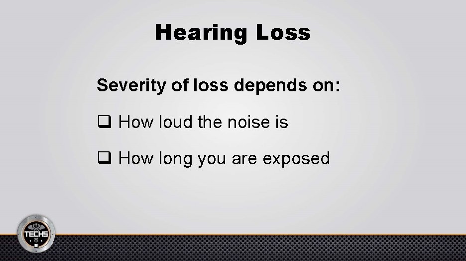 Hearing Loss Severity of loss depends on: q How loud the noise is q