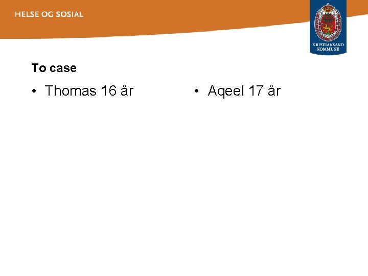 To case • Thomas 16 år • Aqeel 17 år 