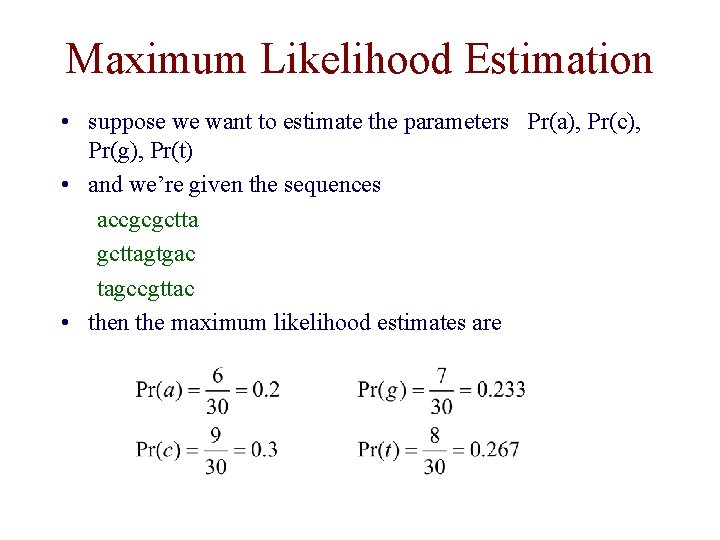 Maximum Likelihood Estimation • suppose we want to estimate the parameters Pr(a), Pr(c), Pr(g),