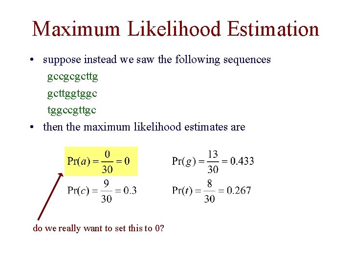 Maximum Likelihood Estimation • suppose instead we saw the following sequences gccgcgcttggtggccgttgc • then