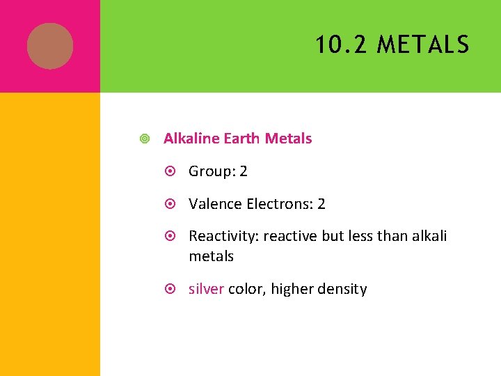 10. 2 METALS Alkaline Earth Metals Group: 2 Valence Electrons: 2 Reactivity: reactive but