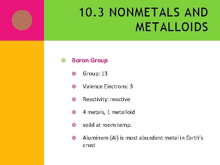 10. 3 NONMETALS AND METALLOIDS Boron Group: 13 Valence Electrons: 3 Reactivity: reactive 4