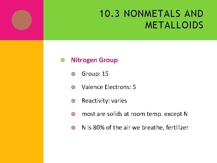 10. 3 NONMETALS AND METALLOIDS Nitrogen Group: 15 Valence Electrons: 5 Reactivity: varies most