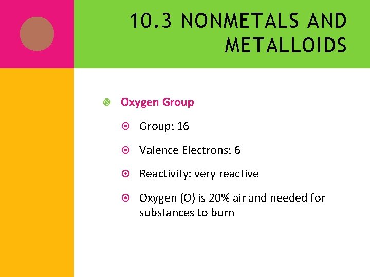 10. 3 NONMETALS AND METALLOIDS Oxygen Group: 16 Valence Electrons: 6 Reactivity: very reactive