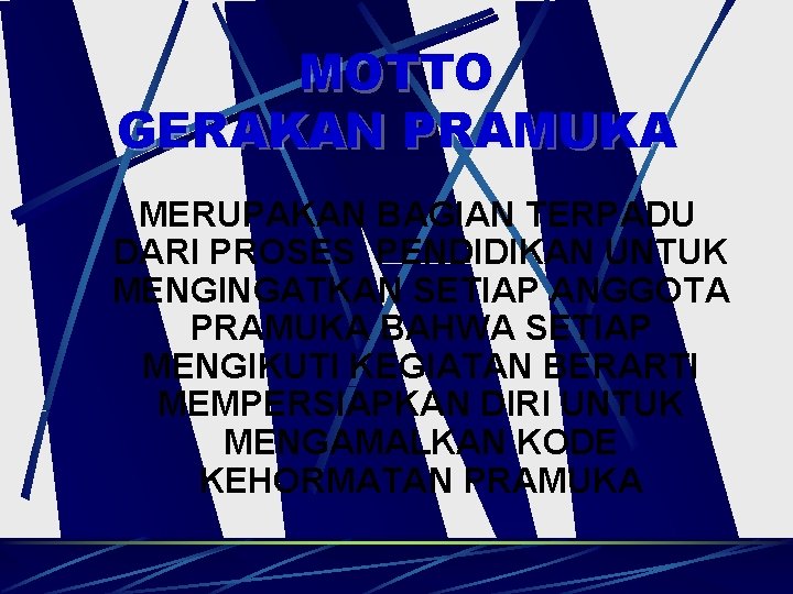 MOTTO GERAKAN PRAMUKA MERUPAKAN BAGIAN TERPADU DARI PROSES PENDIDIKAN UNTUK MENGINGATKAN SETIAP ANGGOTA PRAMUKA