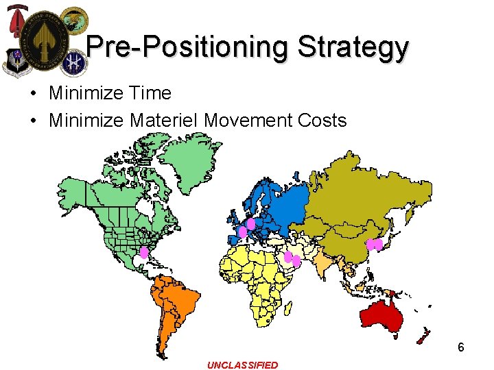 Pre-Positioning Strategy • Minimize Time • Minimize Materiel Movement Costs 6 UNCLASSIFIED 