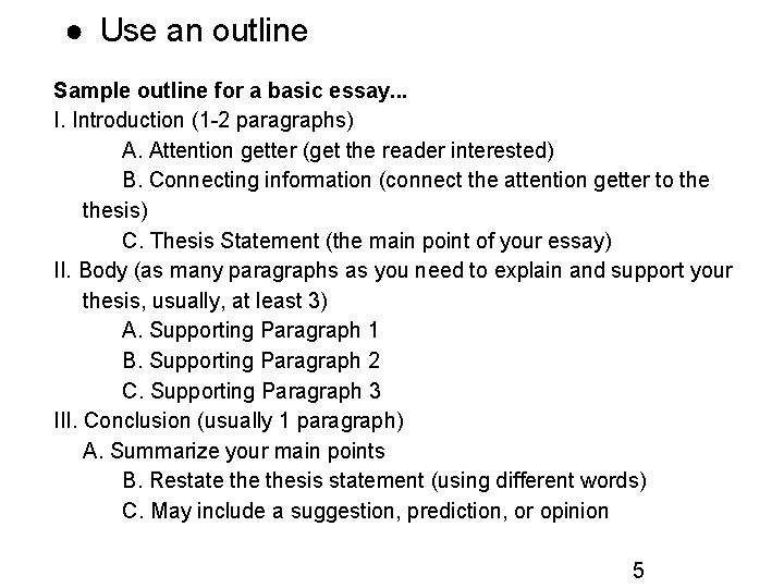 ● Use an outline Sample outline for a basic essay. . . I. Introduction