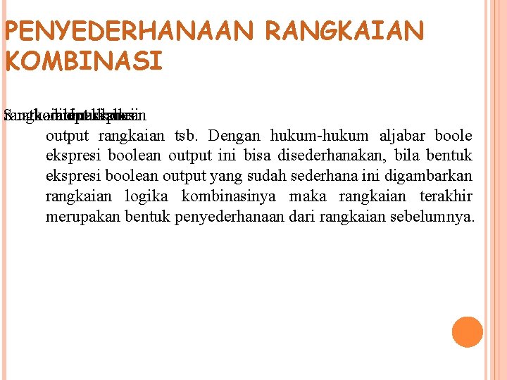 PENYEDERHANAAN RANGKAIAN KOMBINASI Suatu rangkaian kombinasi ditentukan dptekspresi bolean dari output rangkaian tsb. Dengan