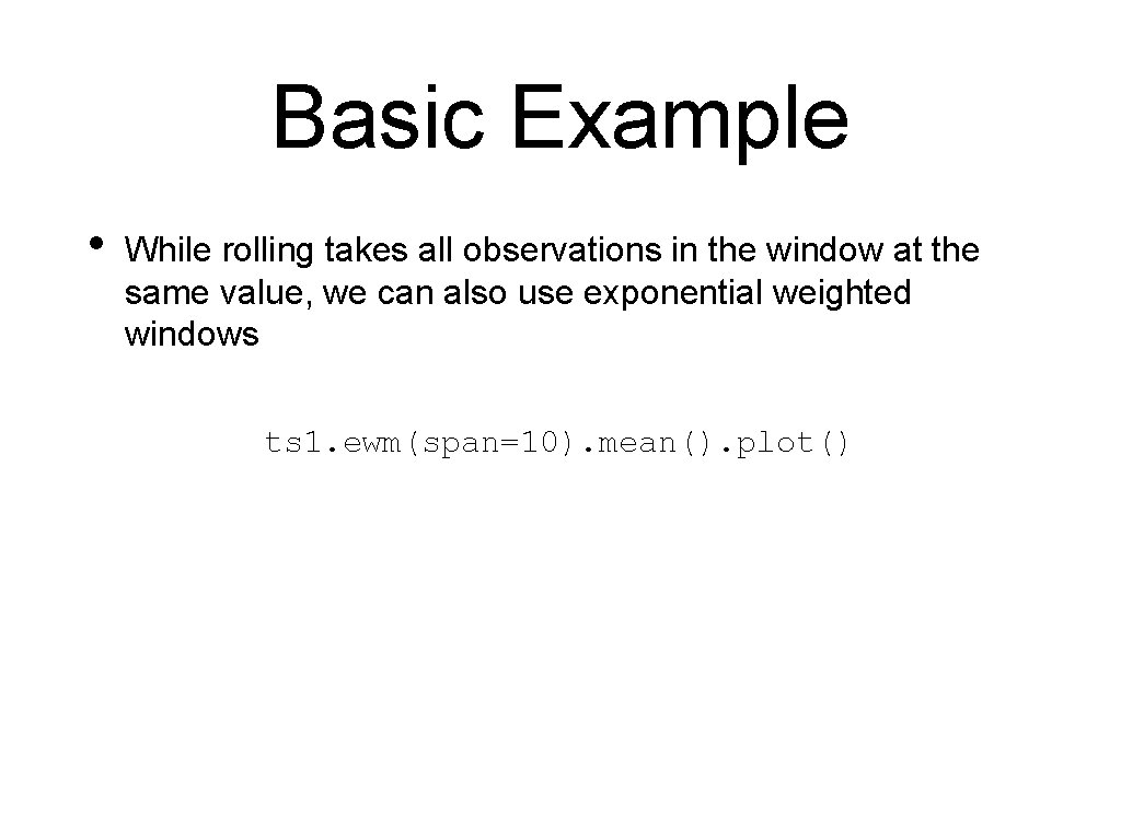 Basic Example • While rolling takes all observations in the window at the same