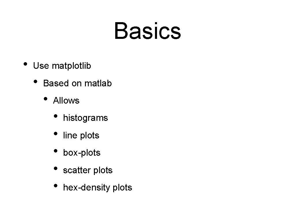 Basics • Use matplotlib • Based on matlab • Allows • • • histograms