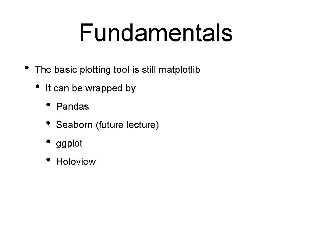 Fundamentals • The basic plotting tool is still matplotlib • It can be wrapped