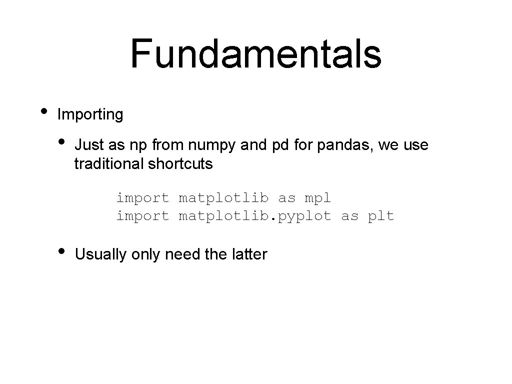 Fundamentals • Importing • Just as np from numpy and pd for pandas, we