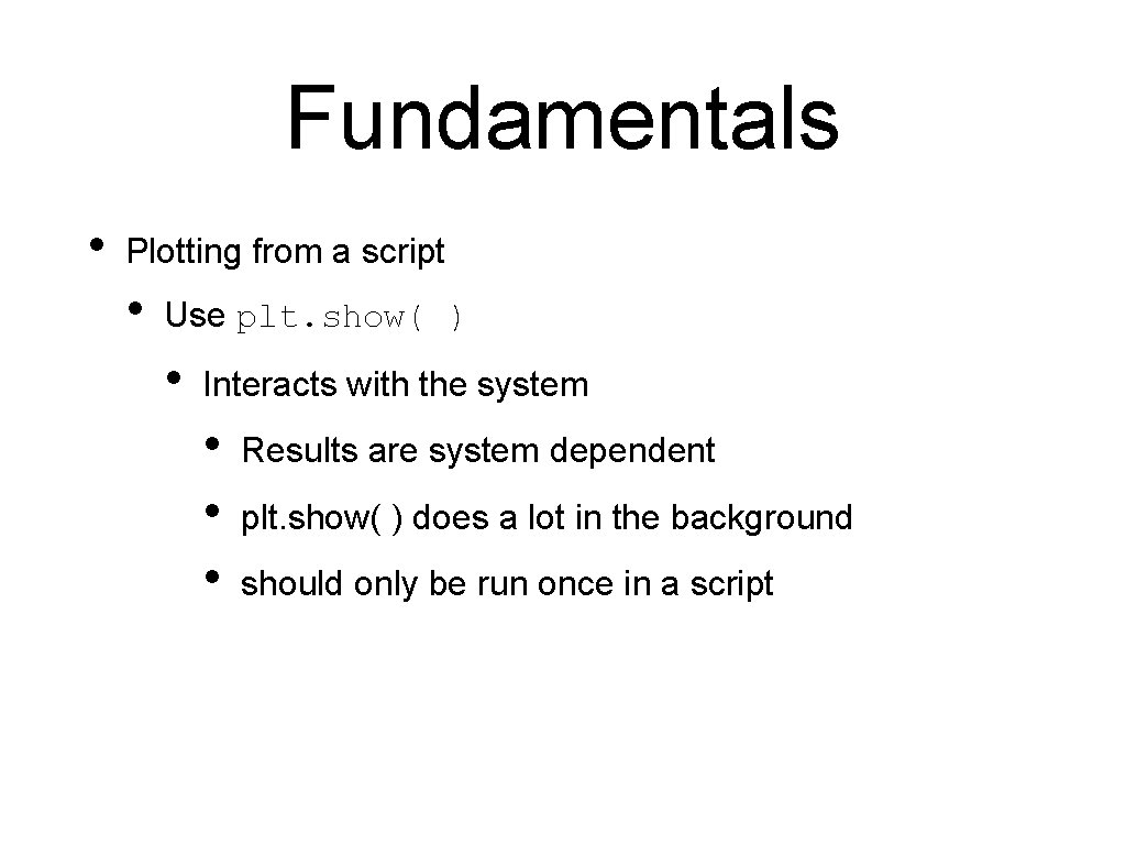 Fundamentals • Plotting from a script • Use plt. show( ) • Interacts with